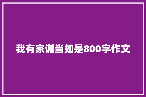 我有家训当如是800字作文