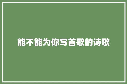 能不能为你写首歌的诗歌