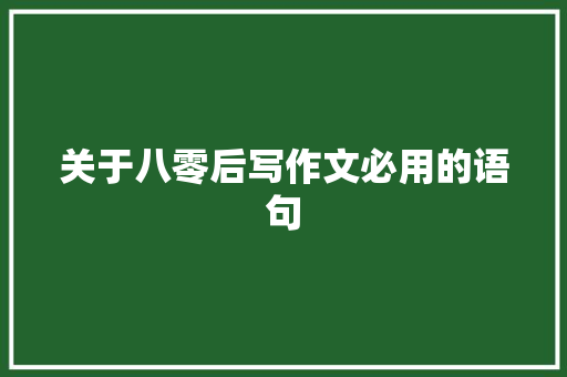 关于八零后写作文必用的语句