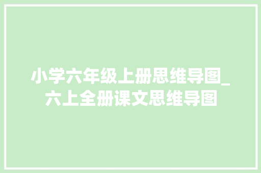 小学六年级上册思维导图_六上全册课文思维导图