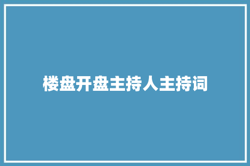 楼盘开盘主持人主持词