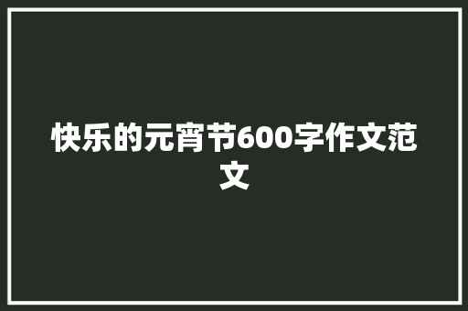 快乐的元宵节600字作文范文