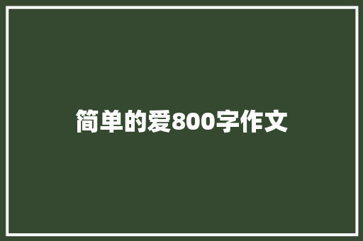 简单的爱800字作文 致辞范文