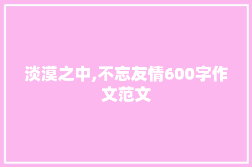 淡漠之中,不忘友情600字作文范文