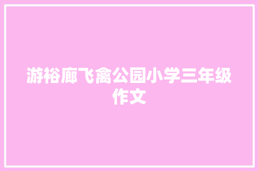 游裕廊飞禽公园小学三年级作文