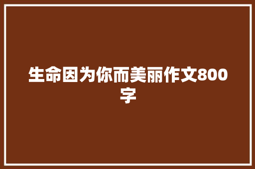 生命因为你而美丽作文800字