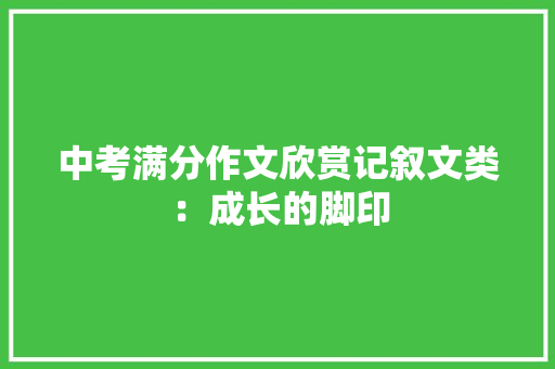 中考满分作文欣赏记叙文类：成长的脚印