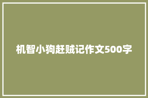 机智小狗赶贼记作文500字 演讲稿范文