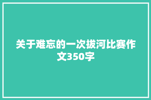 关于难忘的一次拔河比赛作文350字