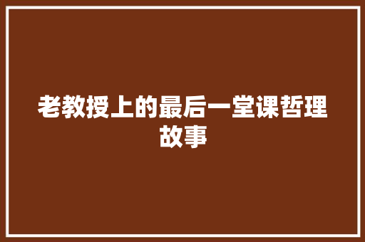 老教授上的最后一堂课哲理故事