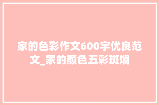 家的色彩作文600字优良范文_家的颜色五彩斑斓 生活范文