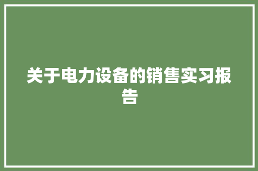 关于电力设备的销售实习报告