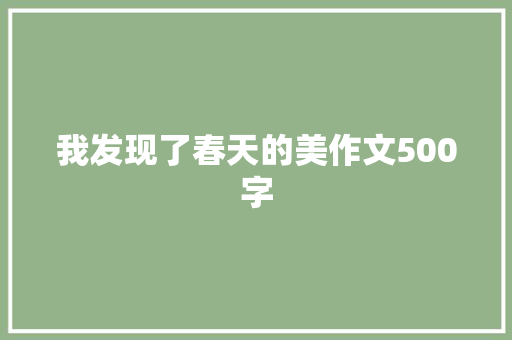 我发现了春天的美作文500字