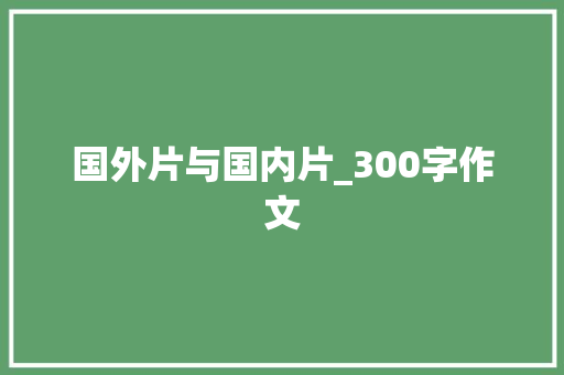 国外片与国内片_300字作文