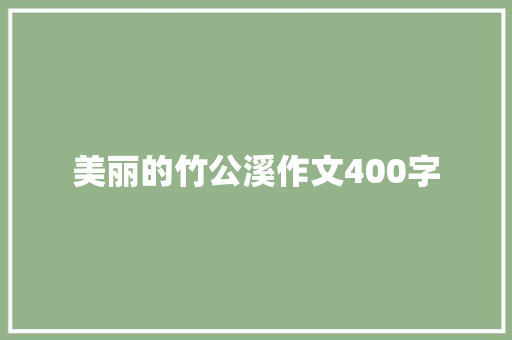 美丽的竹公溪作文400字