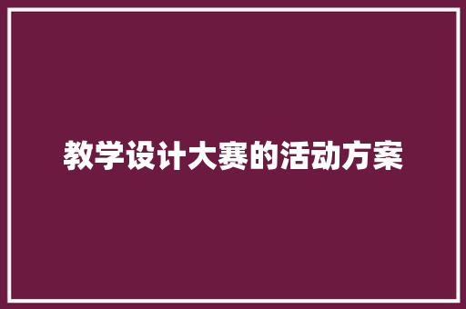 教学设计大赛的活动方案