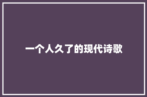 一个人久了的现代诗歌