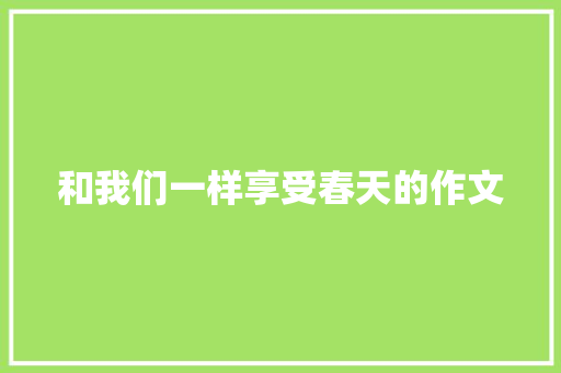 和我们一样享受春天的作文