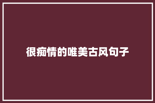 很痴情的唯美古风句子