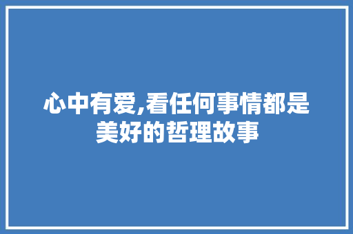 心中有爱,看任何事情都是美好的哲理故事