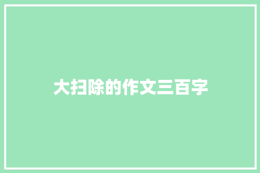 大扫除的作文三百字