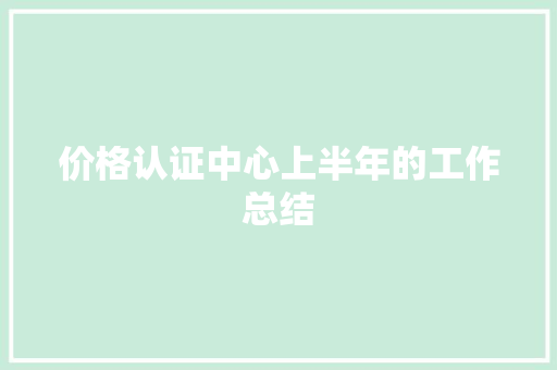 价格认证中心上半年的工作总结