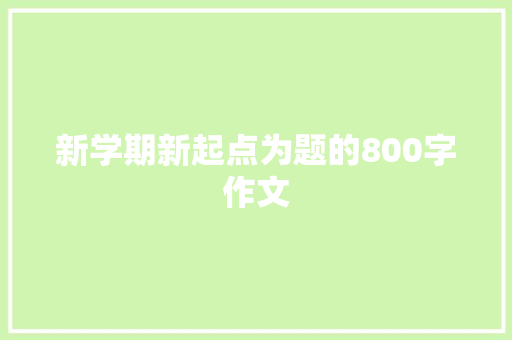 新学期新起点为题的800字作文