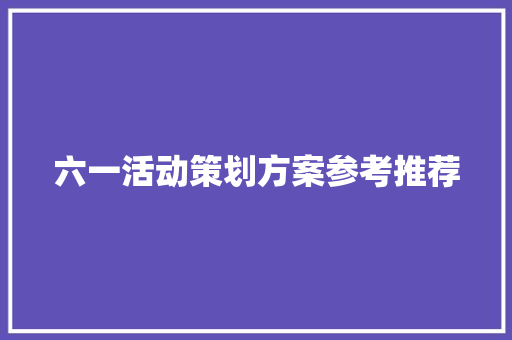 六一活动策划方案参考推荐