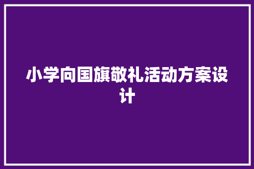 小学向国旗敬礼活动方案设计