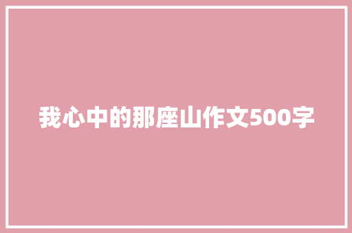 我心中的那座山作文500字 综述范文