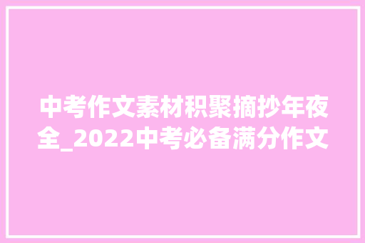 中考作文素材积聚摘抄年夜全_2022中考必备满分作文素材集锦下笔如有神建议收藏