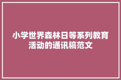 小学世界森林日等系列教育活动的通讯稿范文