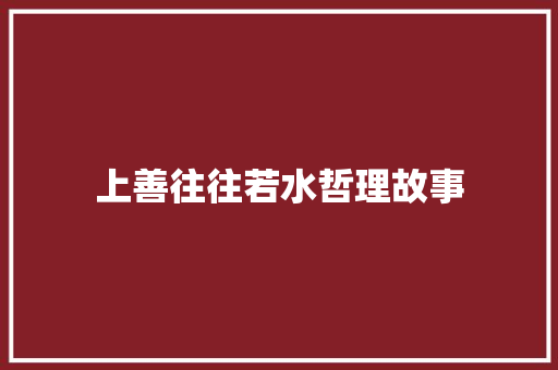 上善往往若水哲理故事