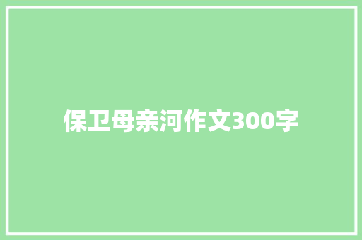 保卫母亲河作文300字