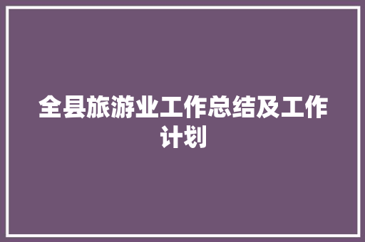 全县旅游业工作总结及工作计划