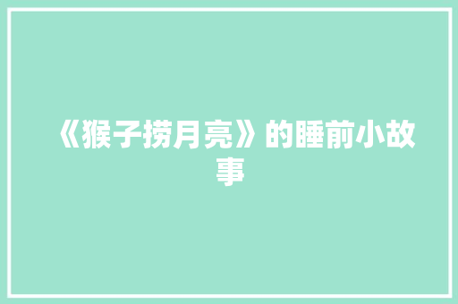 《猴子捞月亮》的睡前小故事