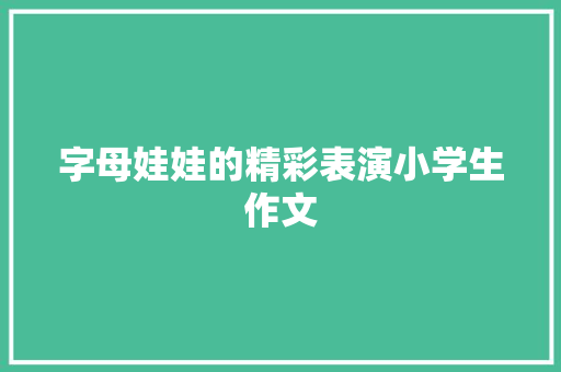 字母娃娃的精彩表演小学生作文