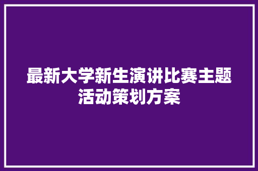 最新大学新生演讲比赛主题活动策划方案