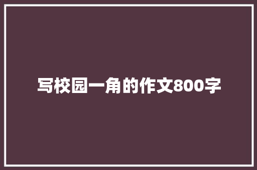 写校园一角的作文800字