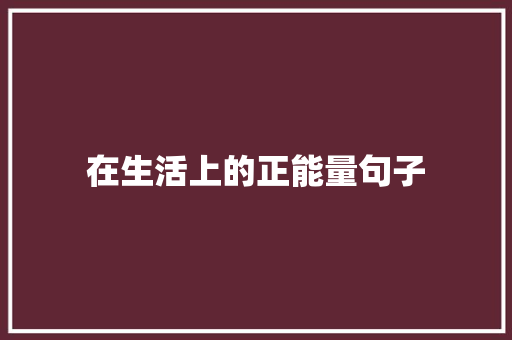 在生活上的正能量句子