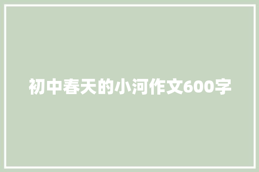 初中春天的小河作文600字