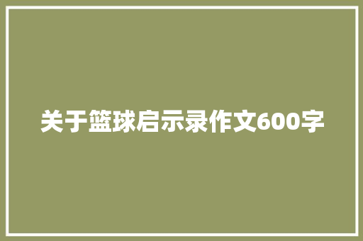 关于篮球启示录作文600字 书信范文