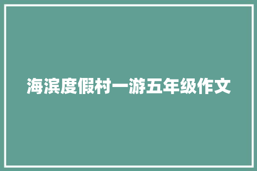 海滨度假村一游五年级作文