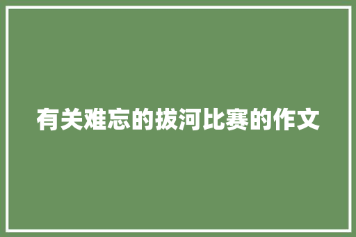 有关难忘的拔河比赛的作文