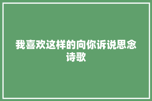 我喜欢这样的向你诉说思念诗歌