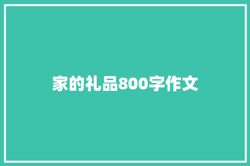 家的礼品800字作文