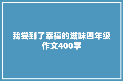 我尝到了幸福的滋味四年级作文400字