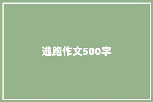 逃跑作文500字 致辞范文