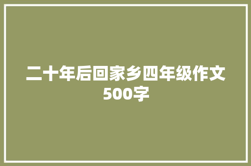 二十年后回家乡四年级作文500字