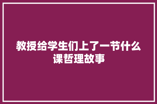 教授给学生们上了一节什么课哲理故事